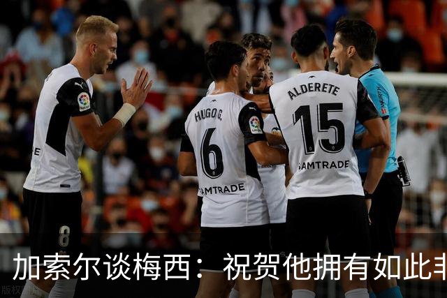 加索尔谈梅西：祝贺他拥有如此非凡的职业生涯，希望他能好好享受
